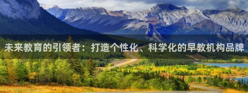 天狮娱乐彩票真假：未来教育的引领者：打造个性化、科学化的早教机构品牌