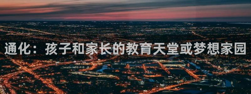 天狮娱乐950594：通化：孩子和家长的教育天堂或梦想家园