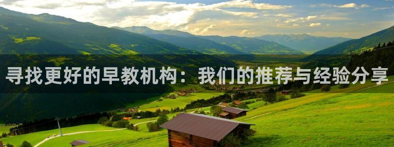 天狮娱乐b 判官：寻找更好的早教机构：我们的推荐与经验分享