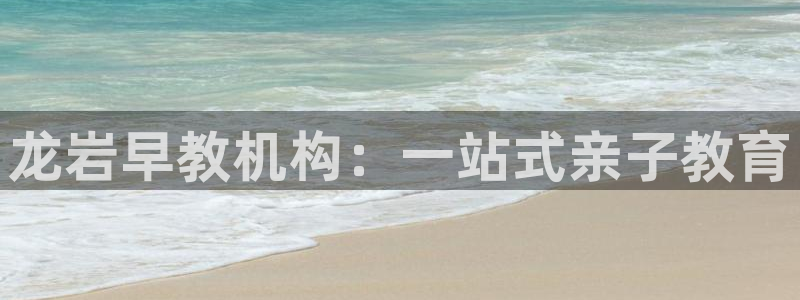 天狮娱乐炔wx15 net：龙岩早教机构：一站式亲子教育