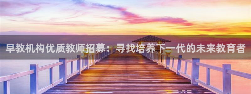 天狮娱乐平台：早教机构优质教师招募：寻找培养下一代的未来教育者