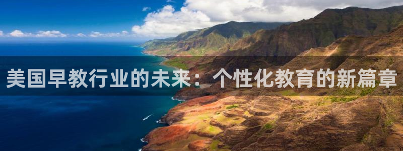天狮娱乐 b主管61166:美国早教行业的未来:个性化教育的新篇章