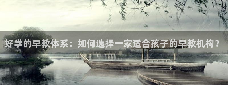 天狮娱乐注册官方：好学的早教体系：如何选择一家适合孩子的早教机构？