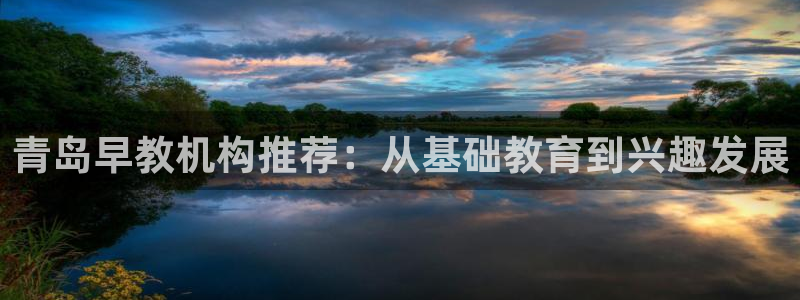 天狮娱乐是正规：青岛早教机构推荐：从基础教育到兴趣发展