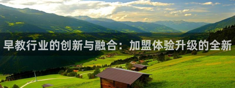 du天狮娱乐 主管注册官网:早教行业的创新与融合:加盟体验升级的全新