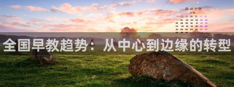 天狮娱乐主管66六26：全国早教趋势：从中心到边缘的转型
