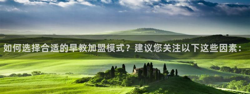 天狮娱乐无法登录怎么办：如何选择合适的早教加盟模式？建议您关注以下这些因素：