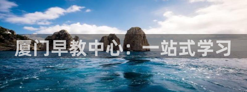 天狮娱乐39869股东:厦门早教中心:一站式学习